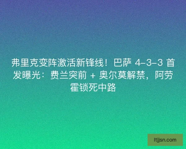 弗里克变阵激活新锋线！巴萨 4-3-3 首发曝光：费兰突前 + 奥尔莫解禁，阿劳霍锁死中路
